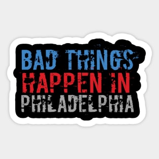 Bad Things Happen In Philadelphia bad things happen in philadelphia gift Sticker